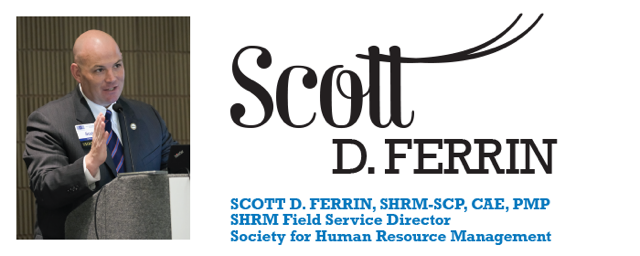 Scott D. Ferrin, SHRM-SCP, CAE, PMP SHRM Field Service Director,                         Society for Human Resource Management